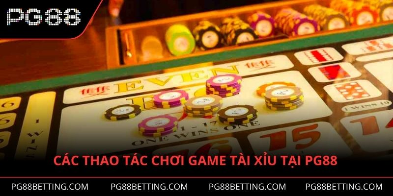 Các thao tác chơi game tài xỉu tại nhà cái PG88