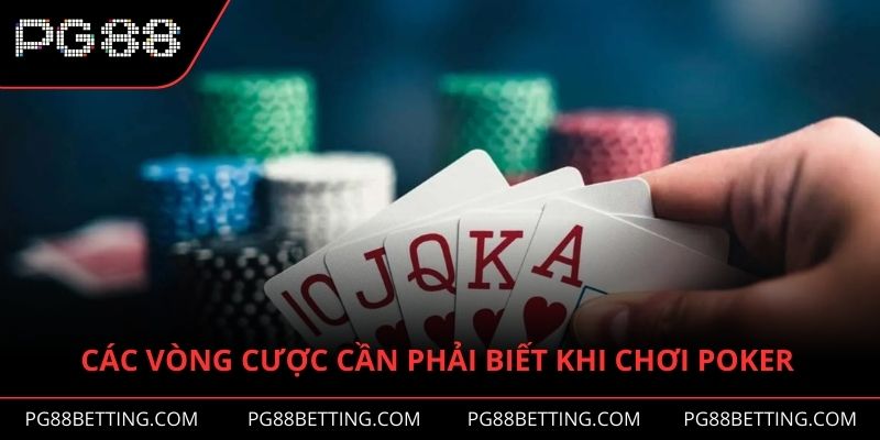 Các vòng cược mà thành viên cần phải biết trong cách chơi bài poker