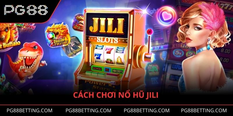 Cách Chơi Nổ Hũ JILI