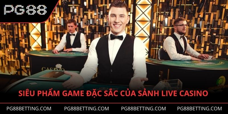 Siêu phẩm game cược đặc sắc của sảnh live casino